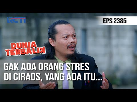 Dunia Terbalik - Gak Ada Orang Stres di Ciraos, Yang Ada Itu…