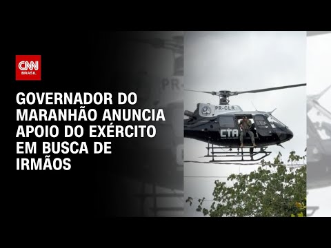 Exército vai ajudar em buscas por irmãos desaparecidos, diz governador do MA | AGORA CNN