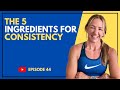 EP #44 The 5 Ingredients for Consistency