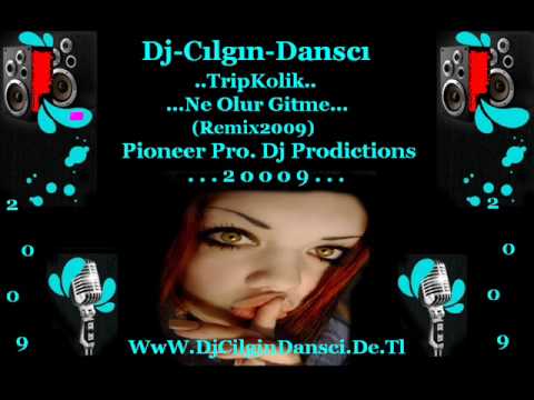 Dj Cilgin Dansci Vs TripKolik Ne Olur Gitme (Remix 2009)