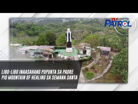 Libo-libo inaasahang pupunta sa Padre Pio Mountain of Healing sa Semana Santa TV Patrol