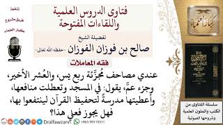 ما حكم أخذ المصاحف من المسجد وإعطائها لدور تحفيظ القرآن؟ لمعالي الشيخ صالح الفوزان