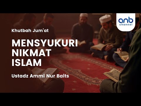 Khutbah Jum'at - Mensyukuri Nikmat Islam | Ustadz Ammi Nur Baits