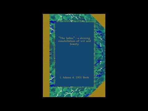 "The ladies" : a shining constellation of wit and beauty by L Adams d. 1931 Beck — free full audiobook