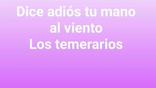 Dice adiós tu mano al viento: Los temerarios