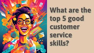 What are the top 5 good customer service skills?