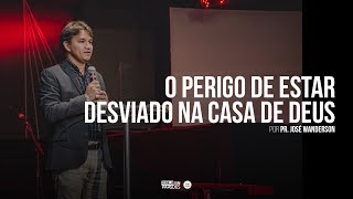 O perigo de estar desviado na casa de Deus (Pr. José Wanderson)