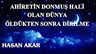 Hasan Akar - Ahiretin Donmuş Hali Olan Dünya - Öldükten Sonra Dirilme
