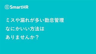 【勤怠管理】ミスや漏れが多い勤怠管理、なにかいい方法はありませんか？