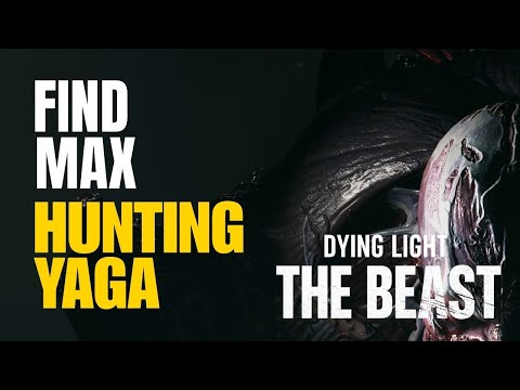 Find Max - Hunting Yaga Dying Light the Beast