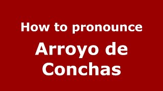 How to pronounce Arroyo De Conchas