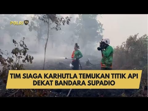 TIM SIAGA KARHUTLA TEMUKAN TITIK API DEKAT BANDARA SUPADIO