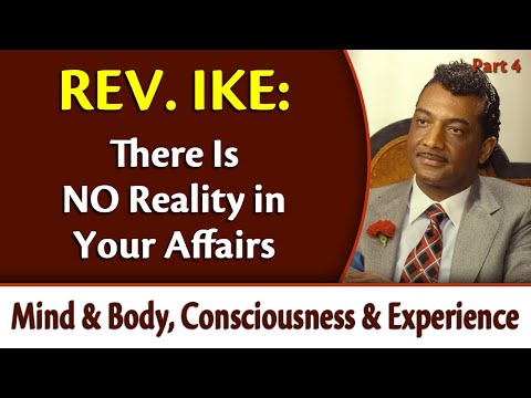 There Is No Reality in Your Affairs - Rev. Ike's Mind & Body, Consciousness & Experience, Part 4