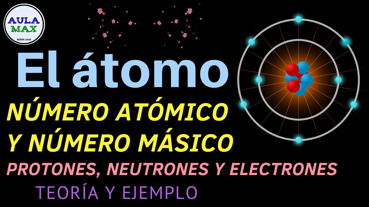 El átomo: protones, neutrones y electrones | número atómico y número másico | propiedades atómicas