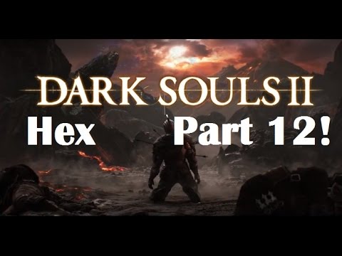 Dark Souls 2 - The Ultimate Hex Guide Part 12!