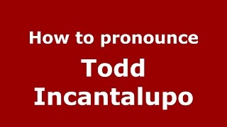How to pronounce Todd Incantalupo
