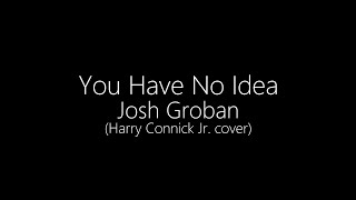 Josh Groban || You Have No Idea (Lyrics)