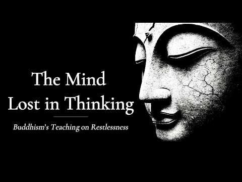 The Mind Lost in Thinking – Buddhism’s Teaching on Restlessness