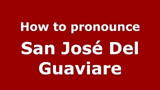 How to pronounce San José Del Guaviare