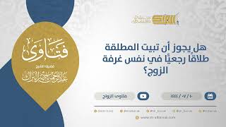 هل يجوز أن تبيت المطلقة طلاقًا رجعيًّا في نفس غرفة الزوج؟ - الشيخ عبدالرحمن البراك (11795) image
