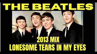 THE BEATLES - "LONESOME TEARS IN MY EYES" (2013 MIX) - FAN VIDEO (HD)