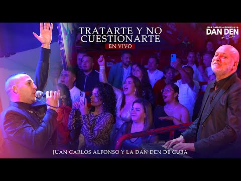 Tratarte Y No Cuestionarte - Juan Carlos Alfonso y La Dan Den de Cuba (En Vivo)
