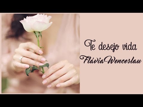 Te Desejo Vida - Flavia Wenceslau