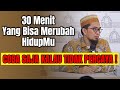 30 MENIT YANG BISA MERUBAH HIDUPMU KALAU GAK PERCAYA TONTON SAMPAI HABIS Ustadz Adi Hidayat