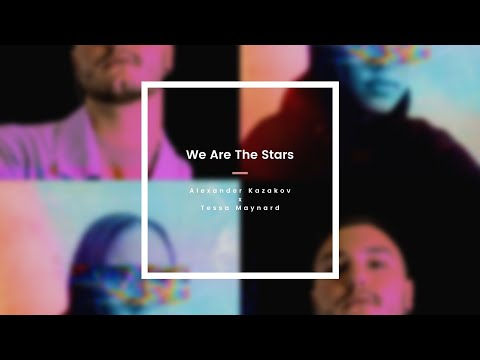 We Are The Stars - Alexander Kazakov & Tessa Maynard (Lyric Video)