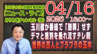 【LIVE】玉川徹が番組で「謝罪」せず。デマと差別を垂れ流すテレ朝。世界の百人とブラブラ揺れる玉木雄一郎｜メルマガ「ガラパゴス」「みやチャン・ニュース・ライブ」（令和８年０４月１６日　１６：００分〜）