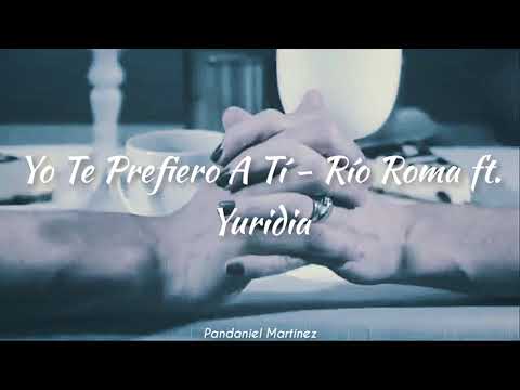 Yo Te Prefiero A Tí (letra) - Yuridia ft. Río Roma