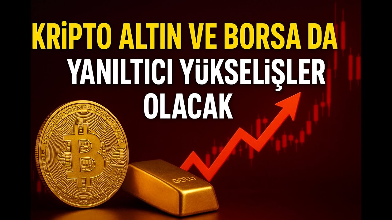 Kripto Altın ve Borsa da Yanıltıcı Yükselişler Olacak