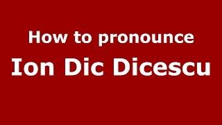 How to pronounce Ion Dic Dicescu