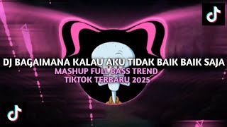 Download lagu DJ BAGAIMANA KALAU AKU TIDAK BAIK BAIK SAJA MASHUP FULL BASS TREND TIKTOK TERBARU 2025 mp3