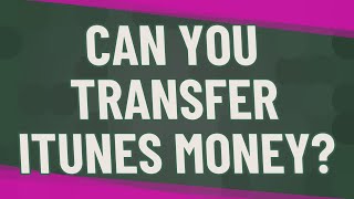 Can you transfer iTunes money?