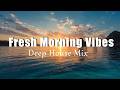 Fresh Morning Vibes Feel Good Chillout Deep House Music 2026