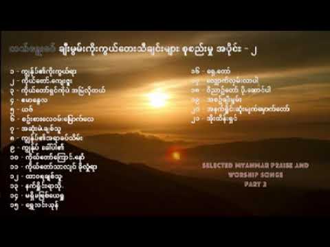 Selected Myanmar praise and worship songs part 2 ချီးမွမ်းကိုးကွယ်တေးသီချင်းများ စုစည်းမှု