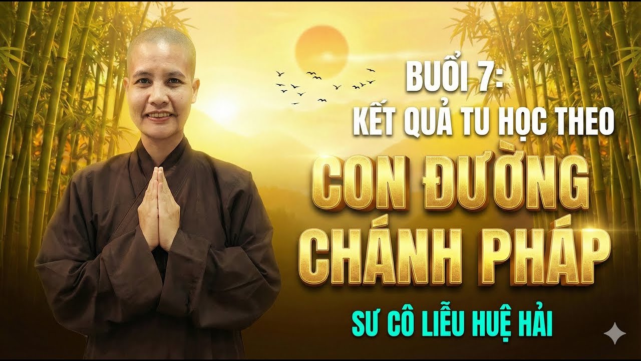 Buổi 7A | Kết Quả Tu Tập Theo Con Đường Chánh Pháp - Sư cô Liễu Huệ Hải & Sư cô Hạnh Thiền