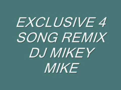 EXCLUSIVE 4 SONG REMIX DJ MIKEY MIKE