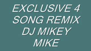 EXCLUSIVE 4 SONG REMIX DJ MIKEY MIKE