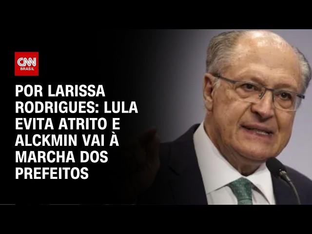Lula evita atrito e Alckmin vai à Marcha dos Prefeitos | BASTIDORES CNN