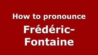 How to pronounce Fr&eacute;d&eacute;ric-Fontaine