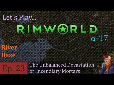 Episode 23: The Unbalanced Devastation of Incendiary Mortars -- RimWorld: River Base