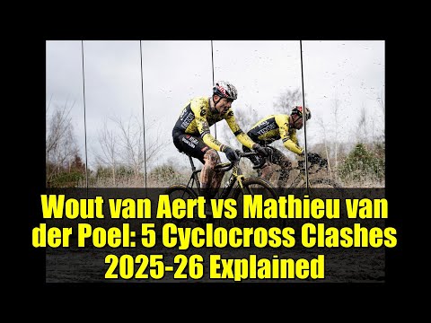Wout van Aert vs Mathieu van der Poel: 5 Cyclocross Clashes 2025-26 Explained