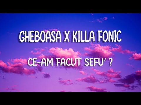 GHEBOASA x KILLA FONIC - CE-AM FACUT SEFU’ ?