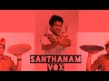 Santhanam Vox Maanavan