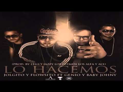 JoLgito Y Flowsito Ft  Genio Y Baby Johnny   Lo Hacemos