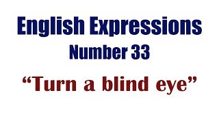 English Expressions 33: Turn a blind eye
