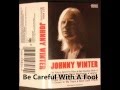 Be Careful With A Fool - Johnny Winter 