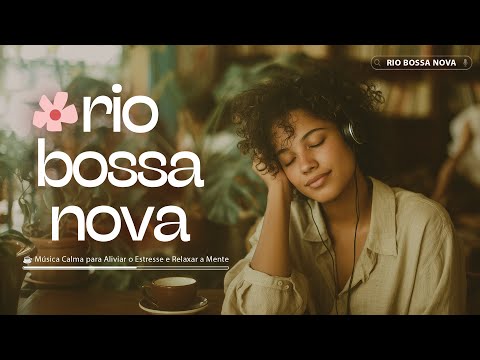 Bossa Nova Brasil ☕ Música Calma para Aliviar o Estresse e Relaxar a Mente